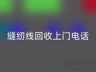 缝纫线星空手机入口平台_二手缝纫线星空手机入口上门手机号_上海腾布贸易网站