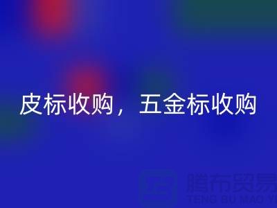 皮标收购，五金标收购，工艺标星空手机入口：库存辅料星空手机入口公司的一站式解决方案