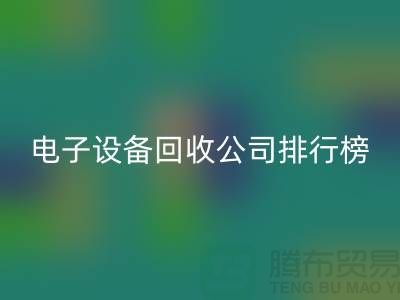 电子设备乐玩手机网页版登录入口公司排行榜前十名有哪些企业@上海腾布贸易