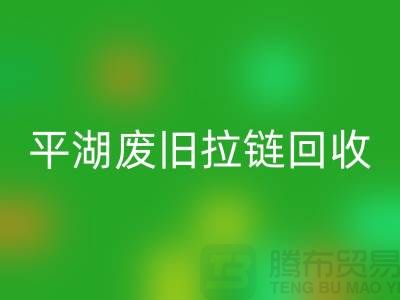 嘉兴平湖废旧拉链星空手机入口，助力资源循环利用#浙江库存布料星空手机入口公司