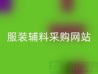 服装辅料采购网站有哪些平台-衣服辅料乐玩手机网页版登录入口市场
