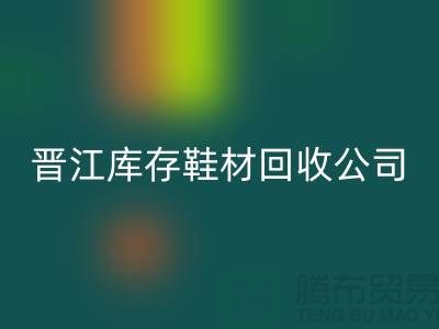 晋江库存鞋材星空手机入口公司一览，助你轻松解决库存难题