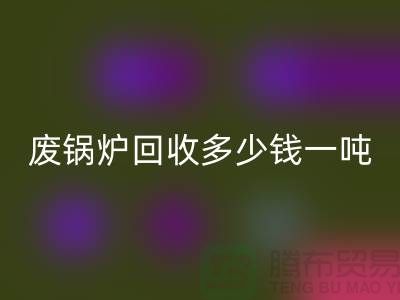 在上海这个地方，废锅炉星空手机入口多少钱一吨？
