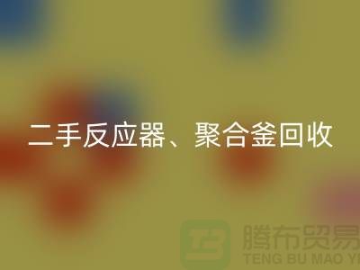 二手反应器星空手机入口_聚合釜星空手机入口专业能力与经验_大型设备星空手机入口厂家