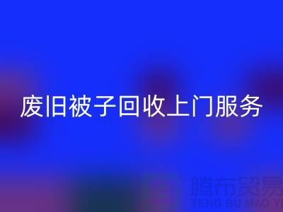 废旧被子星空手机入口上门服务：环保生活的新选择