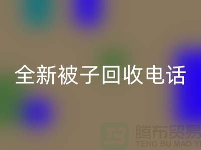 全新被子星空手机入口工厂_江苏南通家纺星空手机入口市场动态