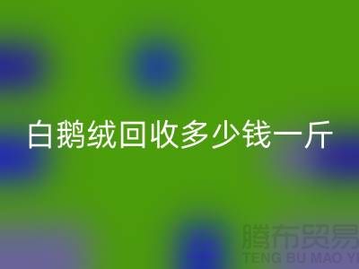 ### 白鹅绒乐玩手机网页版登录入口多少钱一斤@南通鸭绒收购公司的优势