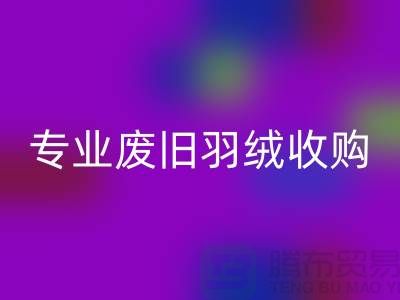 # 鸭绒乐玩手机网页版登录入口厂家：专业废旧羽绒收购，欢迎来电！