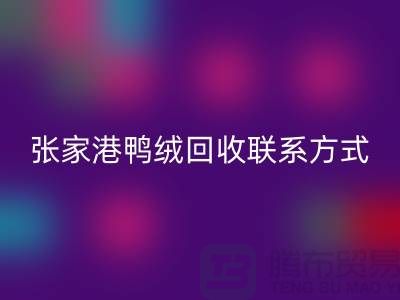 张家港羽绒收购，新国标羽绒乐玩手机网页版登录入口，张家港鸭绒乐玩手机网页版登录入口联系方式