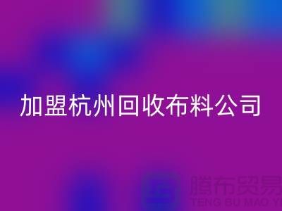 加盟杭州乐玩手机网页版登录入口布料公司-赚钱旅游两不耽误-杭州面料乐玩手机网页版登录入口厂家