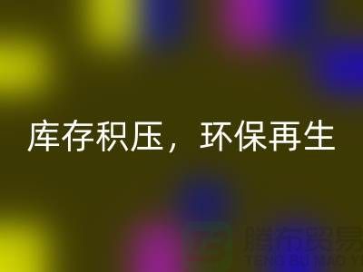 河北布料星空手机入口公司——库存积压，环保再生的首选伙伴