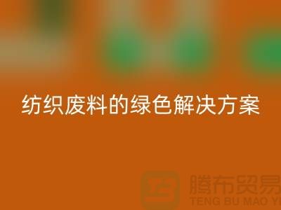 ### 合肥布料星空手机入口：纺织废料的绿色解决方案-安徽面料星空手机入口厂家