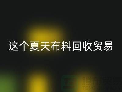 这个夏天布料星空手机入口贸易市场越来越热_星空手机入口
