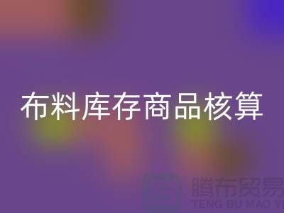 布料库存商品核算对于厂家的重要性_星空手机入口