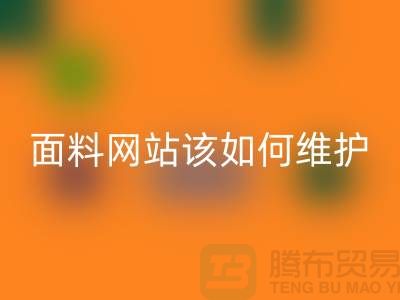 常熟面料星空手机入口网站平时该如何维护_常熟布料星空手机入口平台
