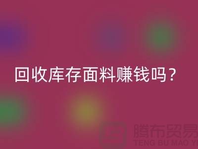 乐玩手机网页版登录入口库存面料赚钱吗？收购库存生意好做嘛-上海库存乐玩手机网页版登录入口公司