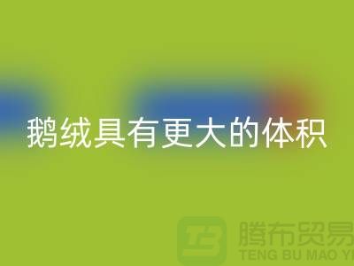 鹅绒比鸭绒具有更大的体积-鹅绒乐玩手机网页版登录入口-鸭绒乐玩手机网页版登录入口-羽绒乐玩手机网页版登录入口厂家