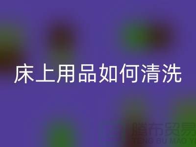 天丝床上用品如何清洗-床上用品都被你洗坏了-家纺库存星空手机入口公司