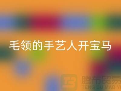 做星空手机入口皮草毛领的手艺人开宝马打工不稀奇-貉子毛领星空手机入口厂家