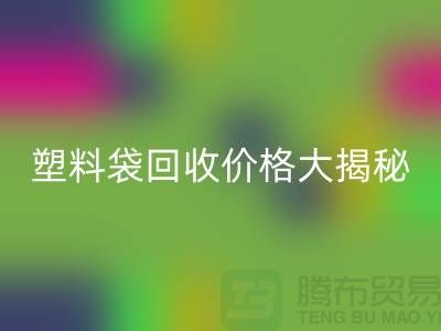 塑料袋乐玩手机网页版登录入口价格大揭秘，上海腾布告诉你包装袋乐玩手机网页版登录入口多少钱一斤
