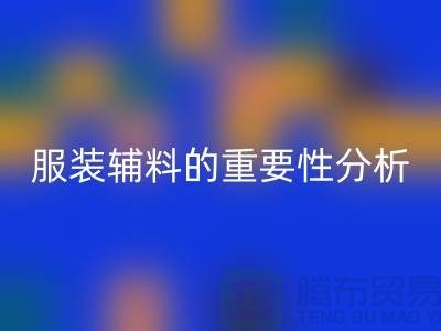 服装辅料的重要性分析-服装辅料星空手机入口价格-服装辅料星空手机入口公司