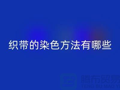 织带的染色方法有哪些-编织织带星空手机入口-丙纶织带星空手机入口公司