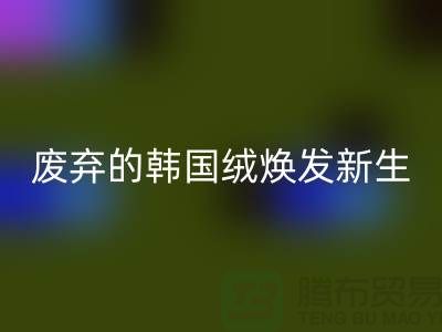 韩国绒星空手机入口厂家：让废弃的韩国绒焕发新生-北京布料星空手机入口公司