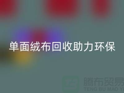 绿色再生，单面绒布星空手机入口助力环保事业-库存布料星空手机入口公司