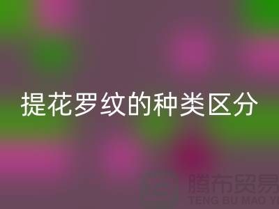 提花罗纹的种类区分-服装辅料星空手机入口价格-长期服装辅料星空手机入口平台