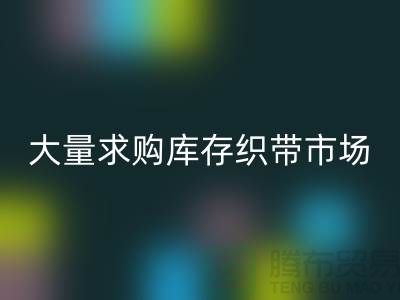 库存织带星空手机入口_大量求购库存织带市场_星空手机入口