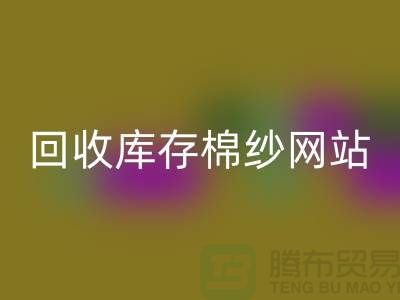 星空手机入口库存棉纱网站哪个好？库存棉纱星空手机入口价格首选“上海腾布”