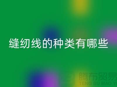 缝纫线知识：缝纫线的种类有哪些_乐玩手机网页版登录入口