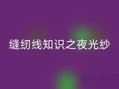 缝纫线知识之夜光纱-乐玩手机网页版登录入口库存缝纫线厂家