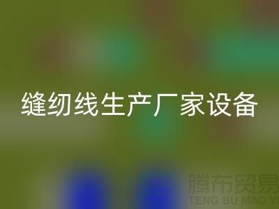 缝纫线生产厂家设备如何调试_乐玩手机网页版登录入口