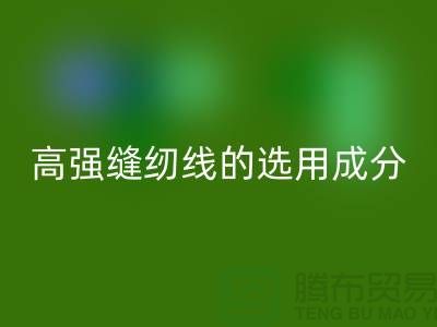 高强缝纫线的选用成分及特点-库存缝纫线乐玩手机网页版登录入口厂家