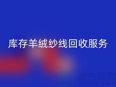 库存羊绒纱线乐玩手机网页版登录入口服务-让闲置资产注入新活力-库存毛纱乐玩手机网页版登录入口公司