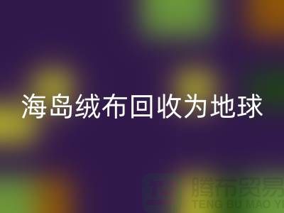 海岛绒布星空手机入口为地球减负为我们的未来铺路-杭州布料星空手机入口公司
