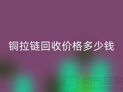 铜拉链星空手机入口价格多少钱一斤-义乌拉链星空手机入口厂家地址
