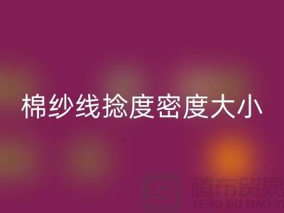 棉纱线捻度密度大小的差异-库存棉纱收购-库存棉纱星空手机入口公司
