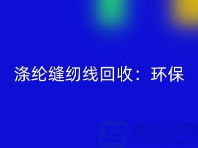 涤纶缝纫线乐玩手机网页版登录入口：环保新风尚，共建绿色家园-缝纫线乐玩手机网页版登录入口网站