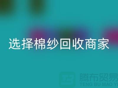 选择棉纱乐玩手机网页版登录入口商家应重视哪些事项_乐玩手机网页版登录入口