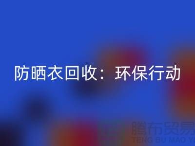 防晒衣星空手机入口：环保行动，从我做起-上海库存服装星空手机入口公司