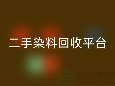 二手染料星空手机入口平台：成就环保与经济的完美结合-上海腾布贸易