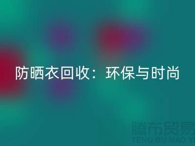 防晒服星空手机入口：环保与时尚的完美结合-上海库存服装星空手机入口Shtengbu.com