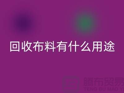 乐玩手机网页版登录入口布料有什么用途-乐玩手机网页版登录入口布料的价值空间-东莞乐玩手机网页版登录入口布料公司