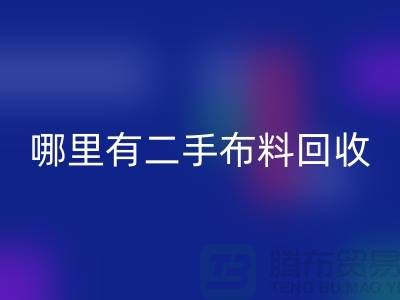 哪里有二手布料乐玩手机网页版登录入口网站？比较靠谱一点的-上海腾布贸易