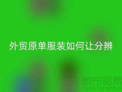 外贸原单服装如何让分辨真假-外贸原单服装尾货星空手机入口市场