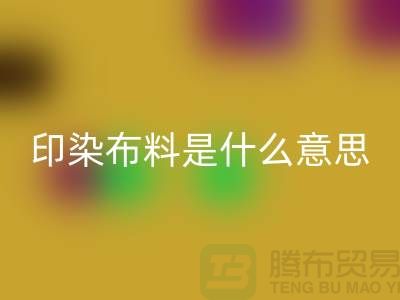 印染布料是什么意思？服装面料星空手机入口市场