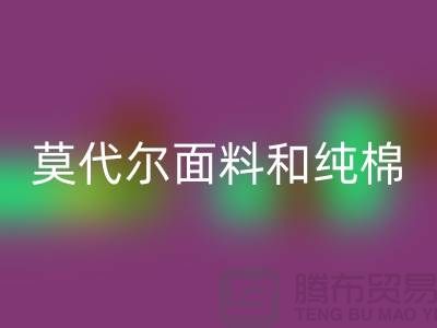 莫代尔面料和纯棉面料相比如何-哪个更好-纯棉布料乐玩手机网页版登录入口公司