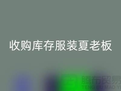 收购库存服装夏老板让你不为周转资金犯愁-乐玩手机网页版登录入口服装尾货公司